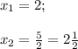x_{1} = 2;x_{2}=\frac{5}{2}=2\frac{1}{2}