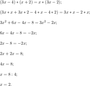 (3x - 4)*(x+2) = x*(3x - 2);(3x*x+3x*2-4*x-4*2)=3x*x-2*x;3x^{2} +6x-4x-8=3x^{2} -2x;6x-4x-8=-2x;2x-8=-2x;2x+2x=8;4x=8;x=8:4;x=2.