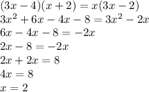 (3x - 4)(x + 2) = x(3x - 2) \\ 3x {}^{2} + 6x - 4x - 8 = 3x {}^{2} - 2x \\ 6x - 4x - 8 = - 2x \\ 2x - 8 = - 2x \\ 2x + 2x = 8 \\ 4x = 8 \\ x = 2