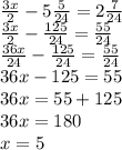 \frac{3x}{2} - 5 \frac{5}{24} = 2 \frac{7}{24} \\ \frac{3x}{2} - \frac{125}{24} = \frac{55}{24} \\ \frac{36x}{24} - \frac{125}{24} = \frac{55}{24} \\ 36x - 125 = 55 \\ 36x = 55 + 125 \\ 36x = 180 \\ x = 5
