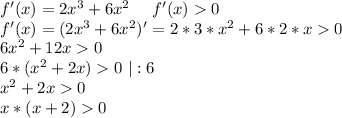 f'(x)=2x^3+6x^2 \ \ \ \ f'(x)0\\f'(x)=(2x^3+6x^2)'=2*3*x^2+6*2*x0\\6x^2+12x0\\6*(x^2+2x)0\ |:6\\x^2+2x0\\x*(x+2)0\\