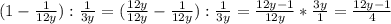 (1-\frac{1}{12y} ): \frac{1}{3y} =(\frac{12y}{12y}-\frac{1}{12y} ): \frac{1}{3y}=\frac{12y-1}{12y}* \frac{3y}{1}=\frac{12y-1}{4}