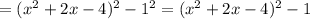 =(x^2+2x-4)^2-1^2=(x^2+2x-4)^2-1