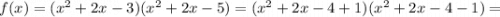 f(x)=(x^2+2x-3)(x^2+2x-5)=(x^2+2x-4+1)(x^2+2x-4-1)=