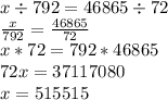 x \div 792 = 46865 \div 72 \\ \frac{x}{792} = \frac{46865}{72} \\ x*72 = 792*46865 \\ 72x = 37117080 \\ x = 515515