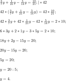 \frac{3}{7}y+\frac{1}{21}y- \frac{5}{14}y=\frac{10}{21}; |*42\\ \\42*(\frac{3}{7}y+\frac{1}{21}y- \frac{5}{14}y)=42*\frac{10}{21};42*\frac{3}{7}y+42*\frac{1}{21}y- 42*\frac{5}{14}y=2 * 10;6*3y+2*1y-3*5y=2 * 10;18y+2y-15y=20;20y-15y=20;5y=20;y=20:5;y=4.