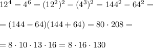 12^4=4^6=(12^2)^2-(4^3)^2=144^2-64^2==(144-64)(144+64)=80\cdot208==8\cdot10\cdot13\cdot16=8\cdot16\cdot130