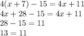 4(x+7)-15=4x+11\\4x+28-15=4x+11\\28-15=11\\13=11\\