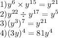 1)y {}^{6} \times y {}^{15} = y {}^{21} \\ 2)y {}^{22} \div y {}^{17} = y {}^{5} \\ 3)(y {}^{3} ) {}^{7} = y {}^{21} \\ 4)(3y) {}^{4} = 81y {}^{4}