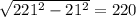 \sqrt{221^{2} -21^2} =220