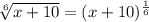 \sqrt[6]{x+10} =(x+10)^{\frac{1}{6}}