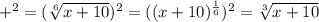 +^2=(\sqrt[6]{x+10}) ^2=((x+10)^{\frac{1}{6}})^2 =\sqrt[3]{x+10}
