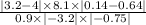 \frac{ |3.2 - 4| \times 8.1 \times |0.14 - 0.64| }{0.9 \times | - 3.2| \times | - 0.75| }