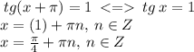 \: tg(x + \pi) = 1 \: < = \: tg \: x = 1 \\ x = \arctg(1) + \pi{n}, \: n \in Z \\ \ x = \frac{\pi}{4}+ \pi{n}, \: n \in Z