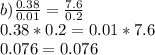 b) \frac{0.38}{0.01} = \frac{7.6}{0.2} \\ 0.38 *0.2 = 0.01*7.6 \\ 0.076 = 0.076