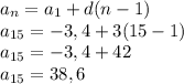 a_{n}=a_{1}+d(n-1)\\a_{15}=-3,4+3(15-1)\\ a_{15}=-3,4+42\\ a_{15}=38,6