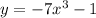 y = - 7 {x}^{3} - 1