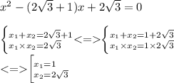 {x}^{2} - (2 \sqrt{3} + 1)x + 2 \sqrt{3} = 0 \\ \\ \bigg \{\Large{^{ x_1 + x_2 =2 \sqrt{3} + 1} _{ x_1 \times x_2 = 2 \sqrt{3} }} \small{< = } \bigg \{\Large{^{ x_1 + x_2 =1 + 2 \sqrt{3}} _{ x_1 \times x_2 =1 \times 2 \sqrt{3} }} \\ \small{ < = } \bigg[ \Large{^{ x_1 =1} _{x_2 = 2 \sqrt{3} }}