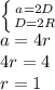 \left \{ {{a=2D} \atop {D=2R}} \right.\\a=4r\\4r=4\\r=1