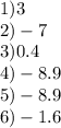 1)3 \\ 2) -7 \\ 3)0.4 \\ 4) - 8.9 \\ 5) - 8.9 \\ 6) - 1.6