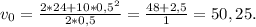 v_0=\frac{2*24+10*0,5^2}{2*0,5} =\frac{48+2,5}{1} =50,25.