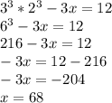 3 {}^{3} *2 {}^{3} - 3x = 12 \\ 6 {}^{3} - 3x = 12 \\ 216 - 3x = 12 \\ - 3x = 12 - 216 \\ - 3x = - 204 \\ x = 68