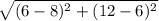 \sqrt{(6-8)^{2} +(12-6)^{2} }