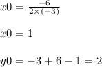 x{0} = \frac{ - 6}{2 \times ( - 3) } \\ \\ x0 = 1 \\ \\ y0 = - 3 + 6 - 1 = 2