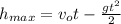 h_{max} = v_ot - \frac{gt^2}{2} \\