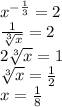 {x}^{ - \frac{1}{3} } = 2 \\ \frac{1}{ \sqrt[3]{x} } = 2 \\ 2 \sqrt[3]{x} = 1 \\ \sqrt[3]{x} = \frac{1}{2} \\ x = \frac{1}{8}