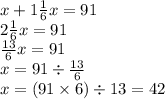 x + 1 \frac{1}{6} x = 91 \\ 2 \frac{1}{6} x = 91 \\ \frac{13}{6} x = 91 \\ x = 91 \div \frac{13}{6} \\ x = (91 \times 6) \div 13 = 42