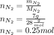 n_{N_2}=\frac{m_{N_2}}{M_{N_2}} \\n_{N_2}=\frac{7g}{28\frac{g}{mol} } \\n_{N_2}=0.25mol