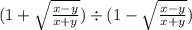 (1 + \sqrt{ \frac{x - y}{x + y} } ) \div (1 - \sqrt{ \frac{x - y}{x + y} } )