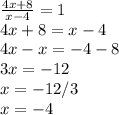 \frac{4x+8}{x-4}=1\\4x+8=x-4\\4x-x=-4-8\\3x= -12\\x= -12/3\\x= -4