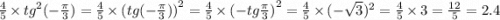 \frac{4}{5} \times {tg}^{2} ( - \frac{\pi}{3} ) = \frac{4}{5} \times {(tg( - \frac{\pi}{3})) }^{2} = \frac{4}{5} \times {( - tg \frac{\pi}{3}) }^{2} = \frac{4}{5} \times ( - \sqrt{3})^{2} = \frac{4}{5} \times 3 = \frac{12}{5} = 2.4
