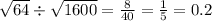 \sqrt{64} \div \sqrt{1600} = \frac{8}{40} = \frac{1}{5} = 0.2