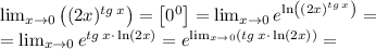 \lim _{x \to0} \big((2x)^{tg \: {x}} \big) = \left[ {0}^{0} \right] = \lim _{x \to0} { e}^{ \ln\left((2x)^{tg \: {x}} \right)} = \\ = \lim _{x \to0} { e}^{ tg \: {x} {\cdot}\ln(2x) } = { e}^{\lim _{x \to0} (tg \: {x} {\cdot}\ln(2x)) } = \\