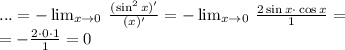 \\... = - \lim _{x \to0} \small{\: \frac{(\sin^{2}x)'}{(x )'} } =- \lim _{x \to0} \small{\: \frac{2\sin{x}{ \cdot}\cos{x}}{1} } =\\ = - \frac{2 \cdot0 \cdot1}{1} = 0 \\