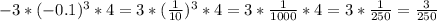 - 3*( - 0.1) {}^{3} *4 = 3*( \frac{1}{10} ) {}^{3} *4 = 3* \frac{1}{1000} *4 = 3* \frac{1}{250} = \frac{3}{250}