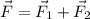 \vec{F} = \vec{F}_1 + \vec{F}_2