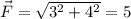 \vec{F} = \sqrt{3^{2} +4^{2} } = 5