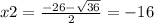 x2 = \frac{ - 26 - \sqrt{36} }{2} = - 16