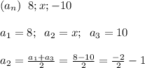 (a_n)\; \; 8;x;-10a_1=8;\; \; a_2=x;\; \; a_3=10a_2=\frac{a_1+a_3}{2}=\frac{8-10}{2}=\frac{-2}{2}-1
