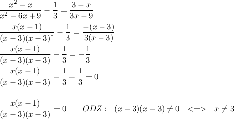 \dfrac{x^2-x}{x^2-6x+9}-\dfrac13=\dfrac{3-x}{3x-9}dfrac{x(x-1)}{{(x-3)(x-3)}^{*}}-\dfrac13=\dfrac{-(x-3)}{3(x-3)}dfrac{x(x-1)}{(x-3)(x-3)}-\dfrac13=-\dfrac{1}3dfrac{x(x-1)}{(x-3)(x-3)}-\dfrac13+\dfrac13=0dfrac{x(x-1)}{(x-3)(x-3)}=0\qquad ODZ:\ \ (x-3)(x-3)\ne0\ \ \ \ x\ne3