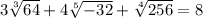 3\sqrt[3]{64} +4\sqrt[5]{-32} +\sqrt[4]{256} = 8