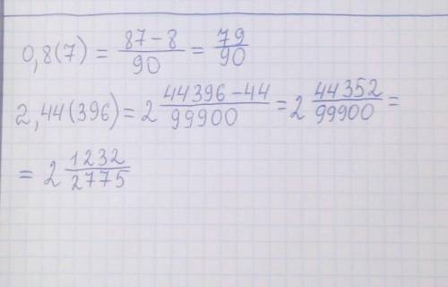 Запишите периодическую десятичную дробь в виде обыкновенной a)0,8(7) b)2,44(396)