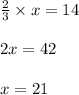 \frac{2}{3} \times x = 14 \\ \\ 2x = 42 \\ \\ x = 21