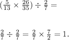 ( \frac{5}{13} \times \frac{26}{35} ) \div \frac{2}{7} = \\ \\ \\ \frac{2}{7} \div \frac{2}{7} = \frac{2}{7} \times \frac{7}{2} = 1.