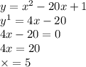 y = x^{2} - 20x + 1 \\ y^{1} = 4x - 20 \\ 4x - 20 = 0 \\ 4x = 20 \\ \times = 5
