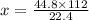 x = \frac{44.8 \times 112}{22.4}